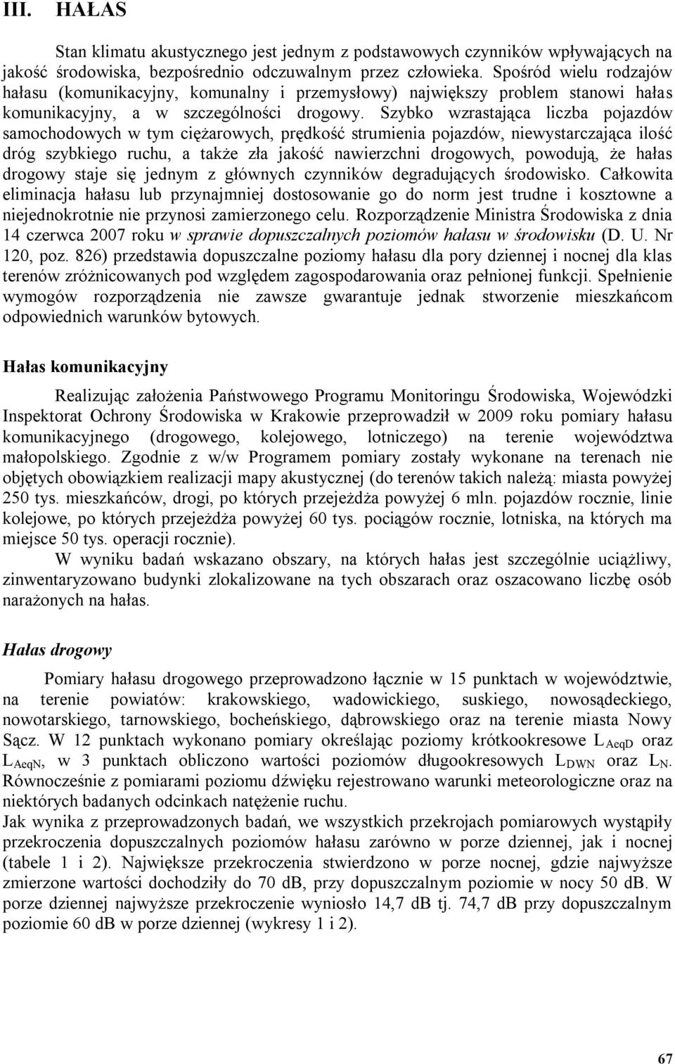 Szybko wzrastająca liczba pojazdów samochodowych w tym ciężarowych, prędkość strumienia pojazdów, niewystarczająca ilość dróg szybkiego ruchu, a także zła jakość nawierzchni drogowych, powodują, że