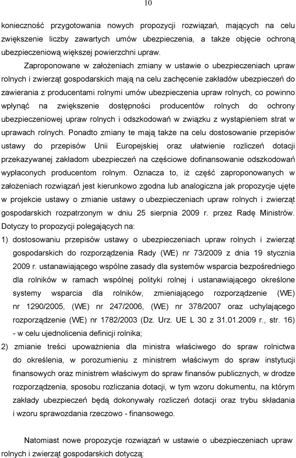 ubezpieczenia upraw rolnych, co powinno wpłynąć na zwiększenie dostępności producentów rolnych do ochrony ubezpieczeniowej upraw rolnych i odszkodowań w związku z wystąpieniem strat w uprawach