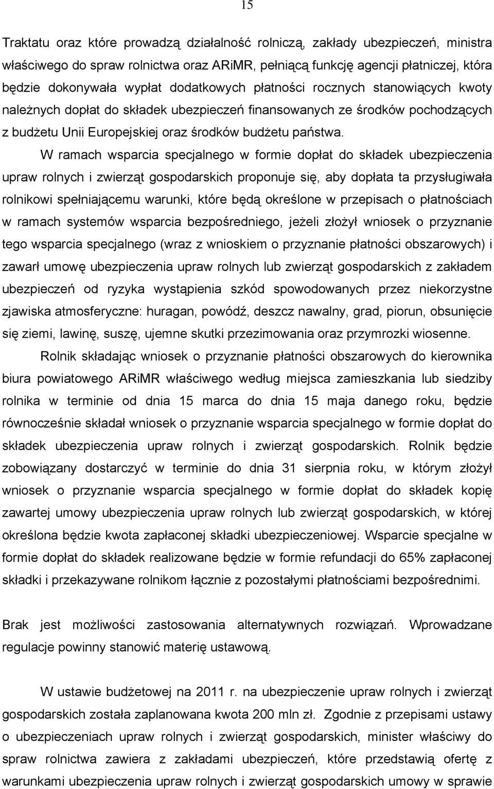 W ramach wsparcia specjalnego w formie dopłat do składek ubezpieczenia upraw rolnych i zwierząt gospodarskich proponuje się, aby dopłata ta przysługiwała rolnikowi spełniającemu warunki, które będą