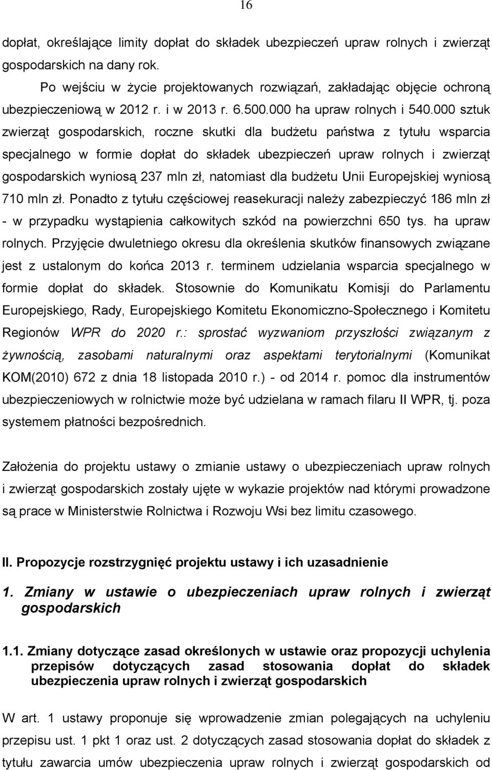 000 sztuk zwierząt gospodarskich, roczne skutki dla budżetu państwa z tytułu wsparcia specjalnego w formie dopłat do składek ubezpieczeń upraw rolnych i zwierząt gospodarskich wyniosą 237 mln zł,