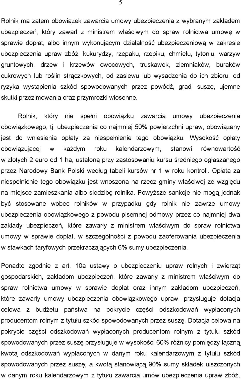 lub roślin strączkowych, od zasiewu lub wysadzenia do ich zbioru, od ryzyka wystąpienia szkód spowodowanych przez powódź, grad, suszę, ujemne skutki przezimowania oraz przymrozki wiosenne.