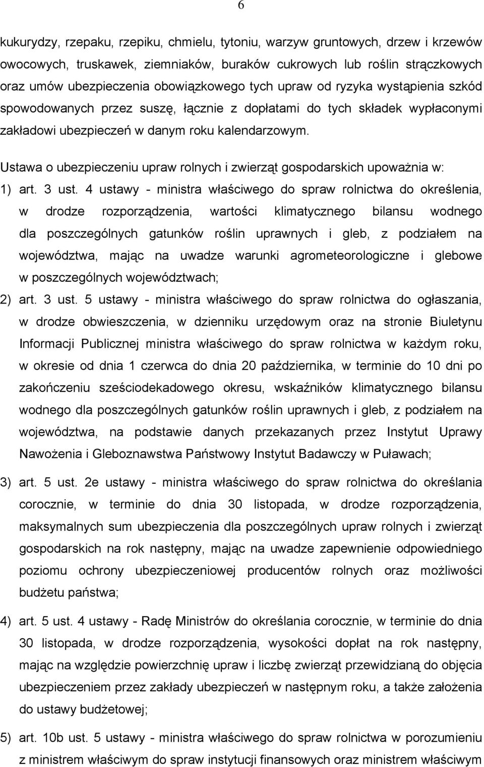 Ustawa o ubezpieczeniu upraw rolnych i zwierząt gospodarskich upoważnia w: 1) art. 3 ust.