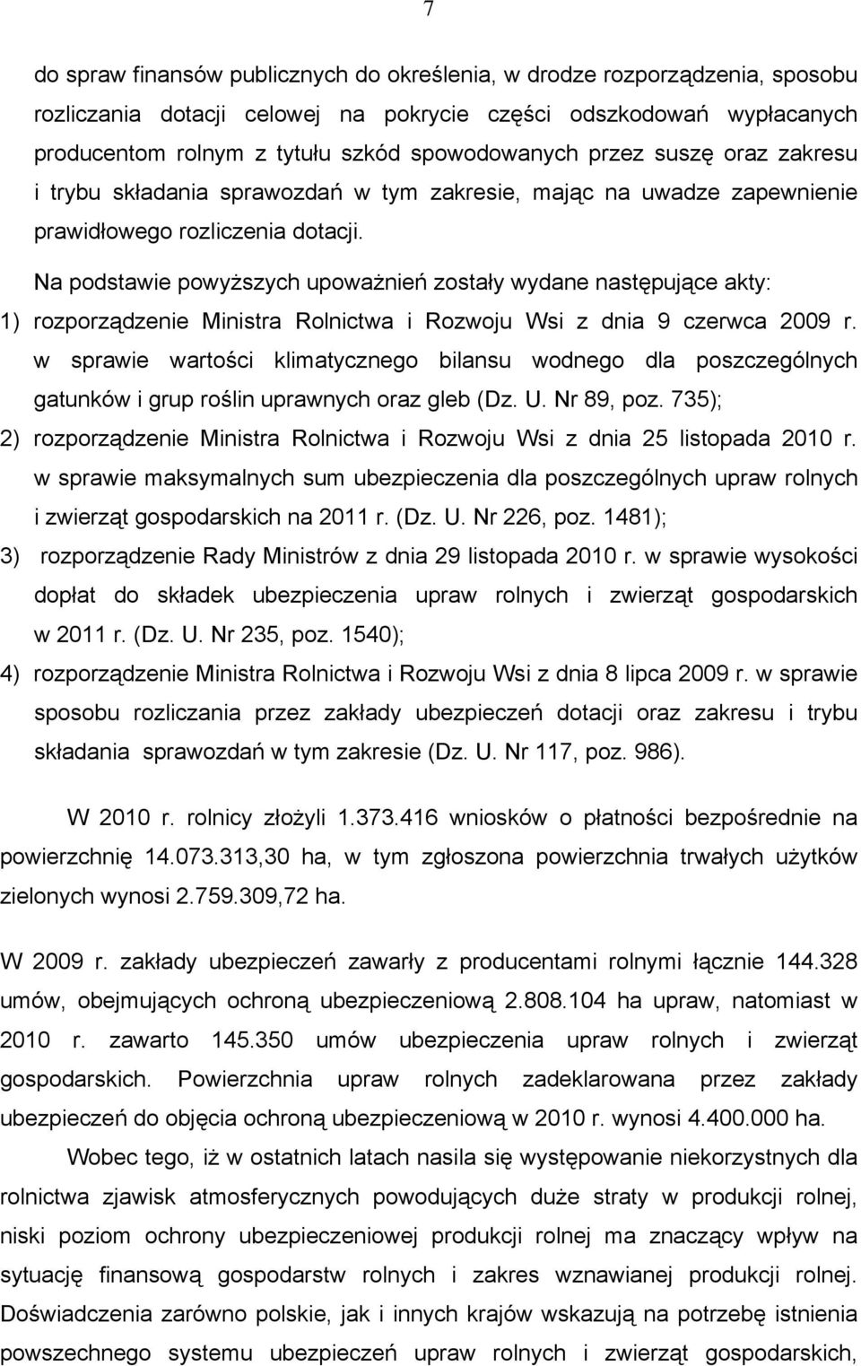 Na podstawie powyższych upoważnień zostały wydane następujące akty: 1) rozporządzenie Ministra Rolnictwa i Rozwoju Wsi z dnia 9 czerwca 2009 r.