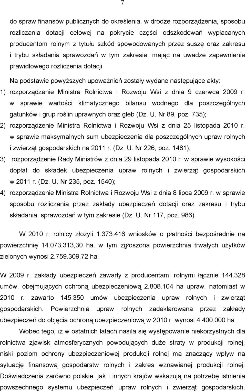 Na podstawie powyższych upoważnień zostały wydane następujące akty: 1) rozporządzenie Ministra Rolnictwa i Rozwoju Wsi z dnia 9 czerwca 2009 r.