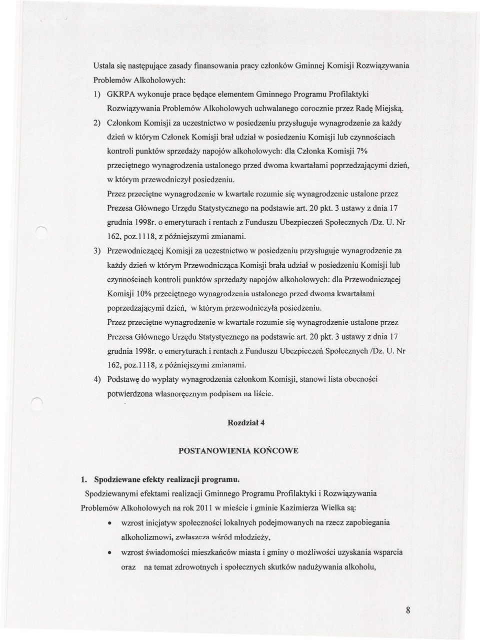 2) Członkom Komisji za uczestnictwo w posiedzeniu przysługuje wynagrodzenie za każdy dzień w którym Członek Komisji brał udział w posiedzeniu Komisji lub czynnościach kontroli punktów sprzedaży