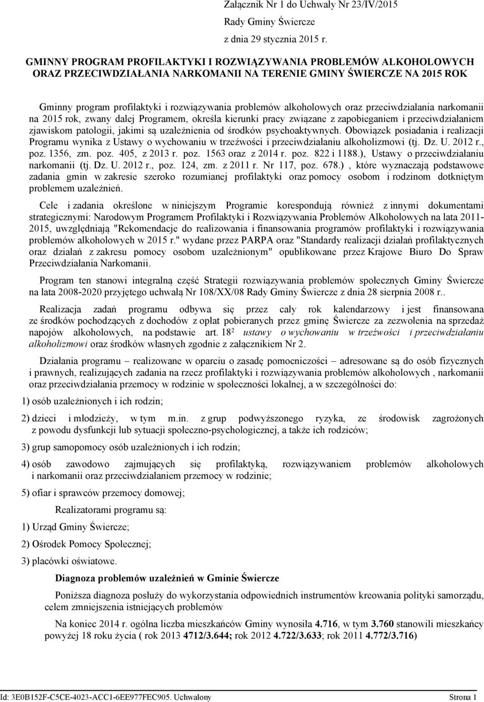 alkoholowych oraz przeciwdziałania narkomanii na 2015, zwany dalej Programem, określa kierunki pracy związane z zapobieganiem i przeciwdziałaniem zjawiskom patologii, jakimi są uzależnienia od