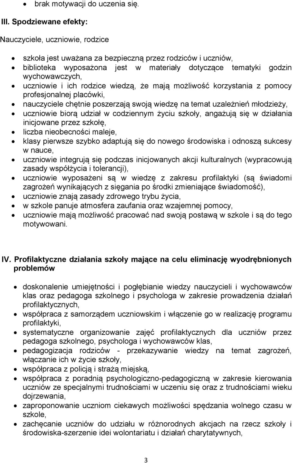 uczniowie i ich rodzice wiedzą, że mają możliwość korzystania z pomocy profesjonalnej placówki, nauczyciele chętnie poszerzają swoją wiedzę na temat uzależnień młodzieży, uczniowie biorą udział w