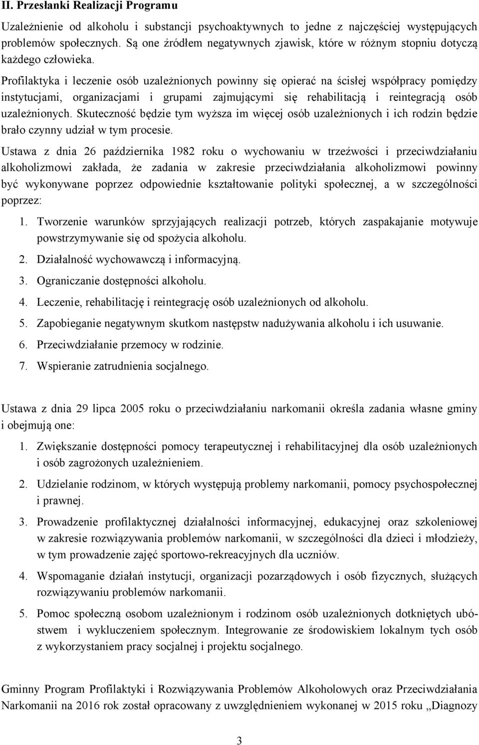 Profilaktyka i leczenie osób uzależnionych powinny się opierać na ścisłej współpracy pomiędzy instytucjami, organizacjami i grupami zajmującymi się rehabilitacją i reintegracją osób uzależnionych.