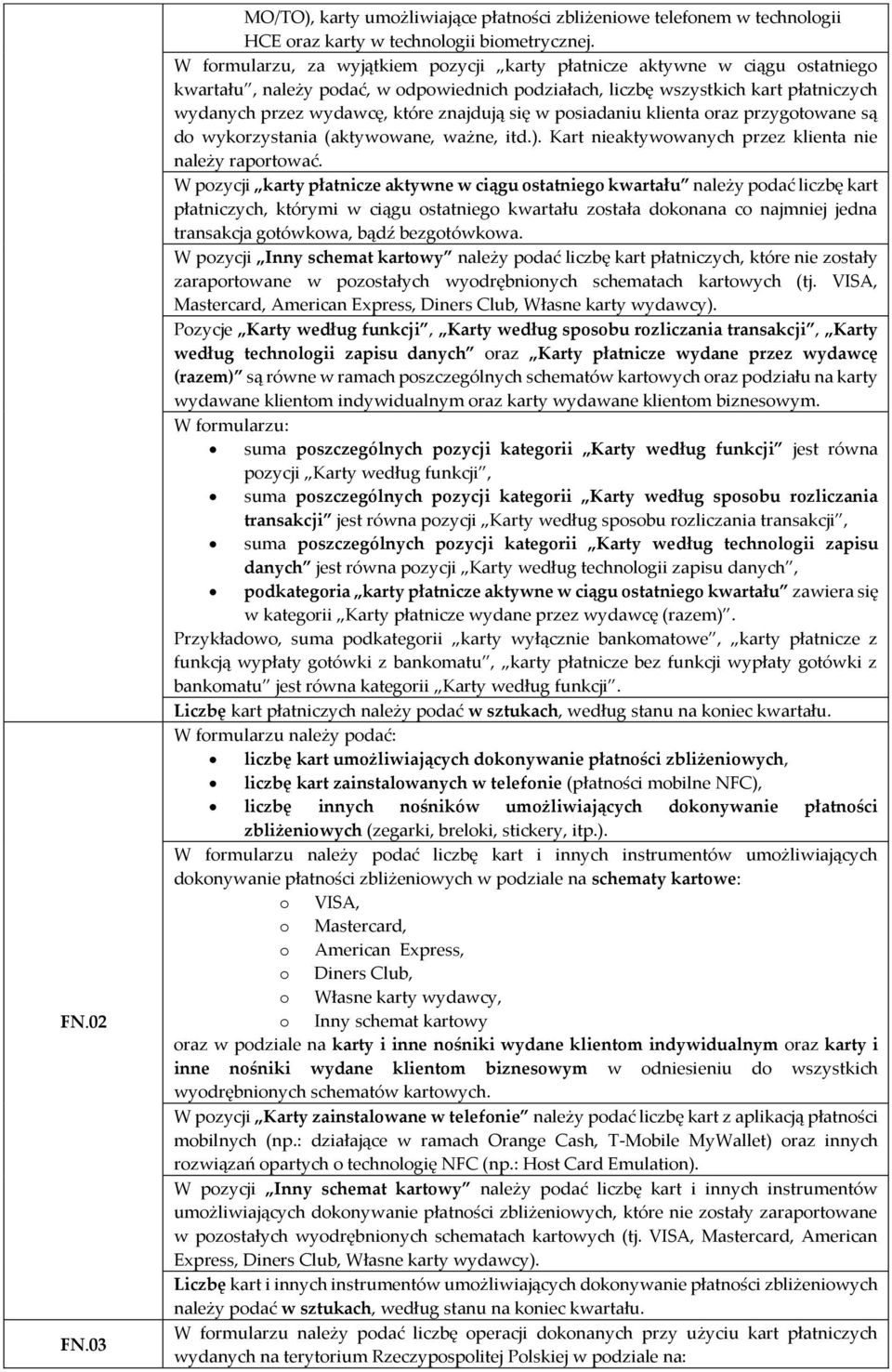 znajdują się w posiadaniu klienta oraz przygotowane są do wykorzystania (aktywowane, ważne, itd.). Kart nieaktywowanych przez klienta nie należy raportować.