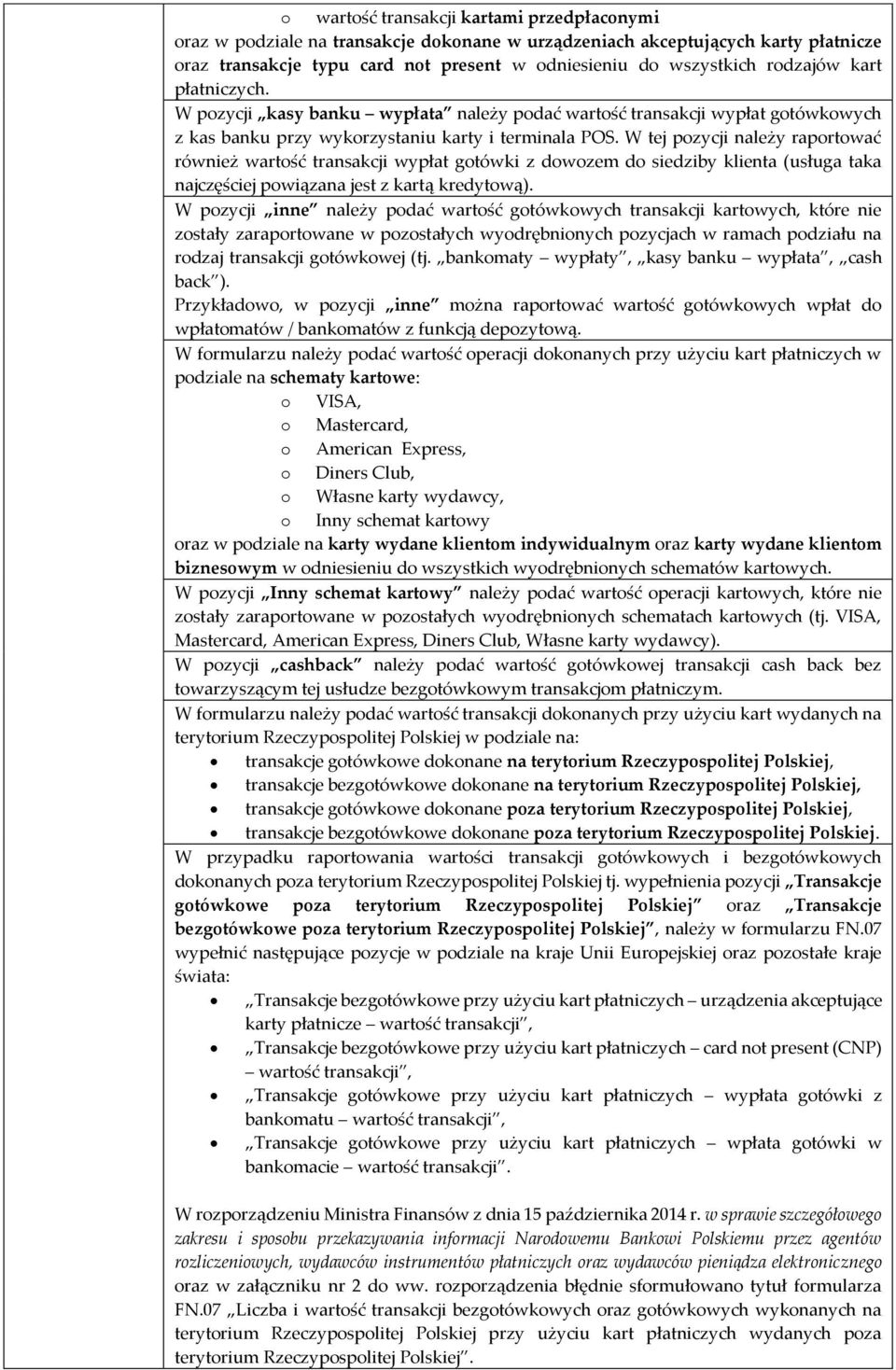 W tej pozycji należy raportować również wartość transakcji wypłat gotówki z dowozem do siedziby klienta (usługa taka najczęściej powiązana jest z kartą kredytową).