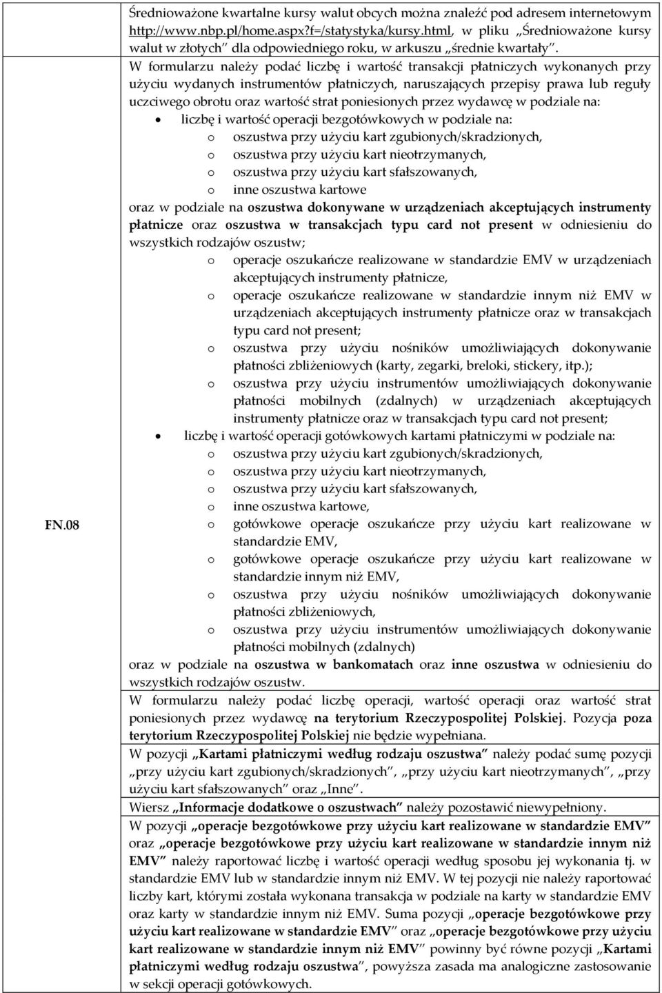 W formularzu należy podać liczbę i wartość transakcji płatniczych wykonanych przy użyciu wydanych instrumentów płatniczych, naruszających przepisy prawa lub reguły uczciwego obrotu oraz wartość strat