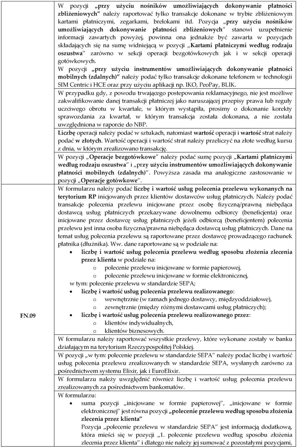 na sumę widniejącą w pozycji Kartami płatniczymi według rodzaju oszustwa zarówno w sekcji operacji bezgotówkowych jak i w sekcji operacji gotówkowych.