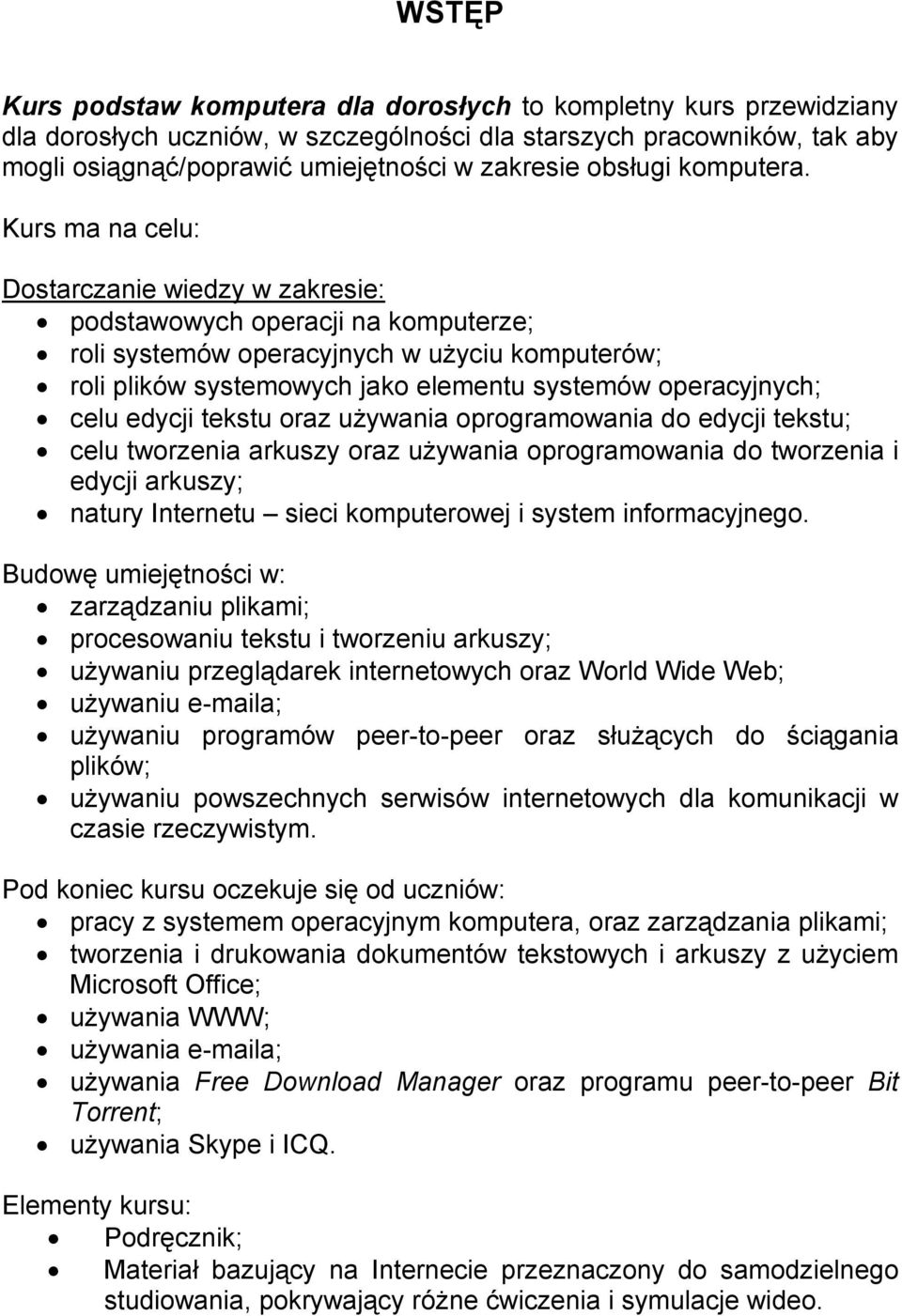 Kurs ma na celu: Dostarczanie wiedzy w zakresie: podstawowych operacji na komputerze; roli systemów operacyjnych w uŝyciu komputerów; roli plików systemowych jako elementu systemów operacyjnych; celu