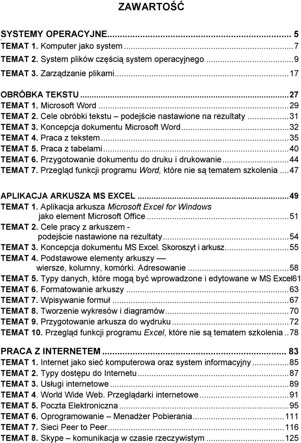 ..40 TEMAT 6. Przygotowanie dokumentu do druku i drukowanie...44 TEMAT 7. Przegląd funkcji programu Word, które nie są tematem szkolenia...47 APLIKACJA ARKUSZA MS EXCEL...49 TEMAT 1.