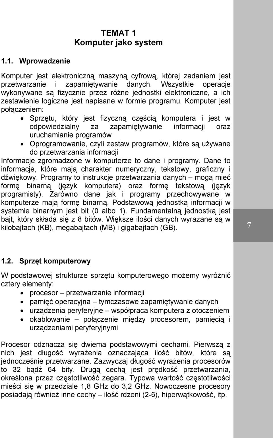 Komputer jest połączeniem: Sprzętu, który jest fizyczną częścią komputera i jest w odpowiedzialny za zapamiętywanie informacji oraz uruchamianie programów Oprogramowanie, czyli zestaw programów,