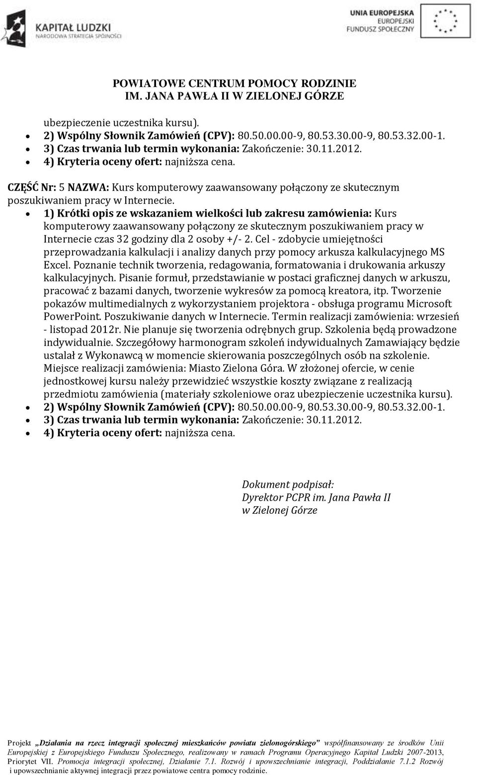 1) Krótki opis ze wskazaniem wielkości lub zakresu zamówienia: Kurs komputerowy zaawansowany połączony ze skutecznym poszukiwaniem pracy w Internecie czas 32 godziny dla 2 osoby +/- 2.