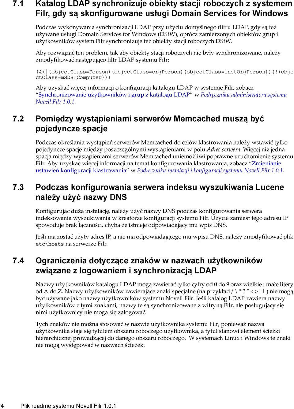 Aby rozwiązać ten problem, tak aby obiekty stacji roboczych nie były synchronizowane, należy zmodyfikować następująco filtr LDAP systemu Filr: (&(