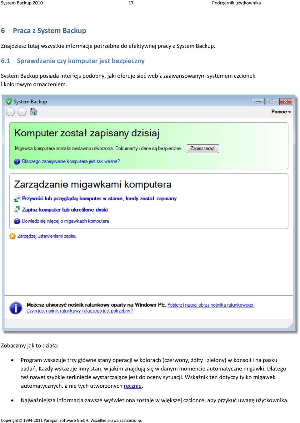 1 Sprawdzanie czy komputer jest bezpieczny System Backup posiada interfejs podobny, jaki oferuje sieć web z zaawansowanym systemem czcionek i kolorowym oznaczeniem.