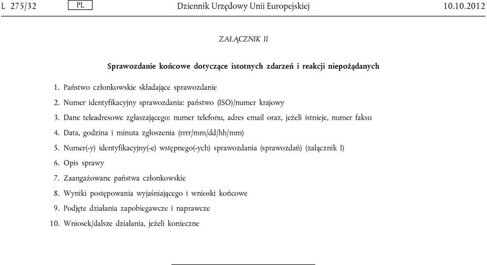 Dane teleadresowe zgłaszającego: numer telefonu, adres email oraz, jeżeli istnieje, numer faksu 4. Data, godzina i minuta zgłoszenia (rrrr/mm/dd/hh/mm) 5.