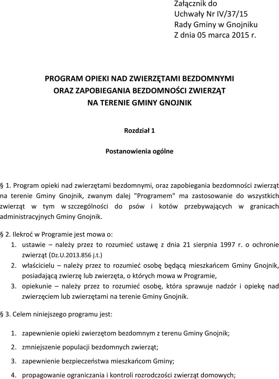 Program opieki nad zwierzętami bezdomnymi, oraz zapobiegania bezdomności zwierząt na terenie Gminy Gnojnik, zwanym dalej "Programem" ma zastosowanie do wszystkich zwierząt w tym w szczególności do