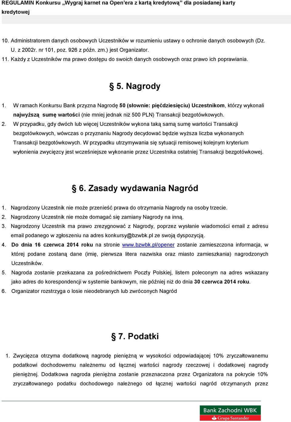 W ramach Konkursu Bank przyzna Nagrodę 50 (słownie: pięćdziesięciu) Uczestnikom, którzy wykonali najwyższą sumę wartości (nie mniej jednak niż 500 PLN) Transakcji bezgotówkowych. 2.