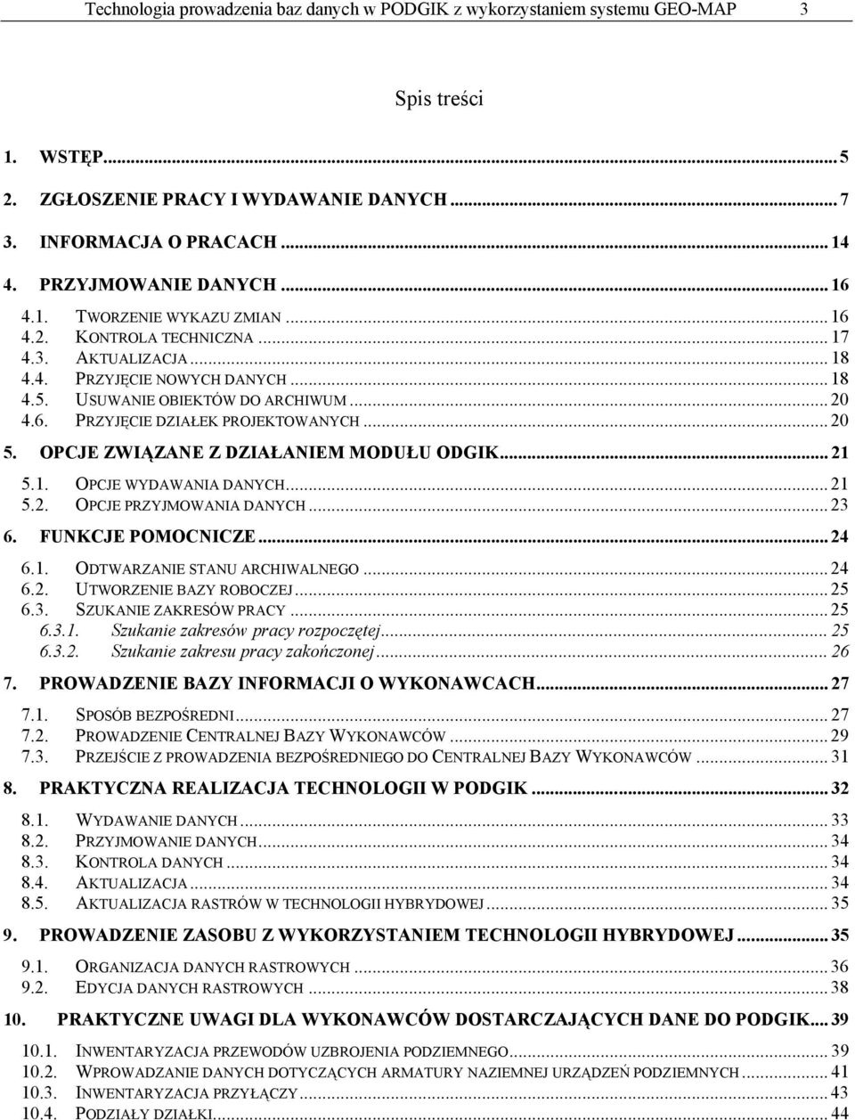 .. 20 5. OPCJE ZWIĄZANE Z DZIAŁANIEM MODUŁU ODGIK... 21 5.1. OPCJE WYDAWANIA DANYCH... 21 5.2. OPCJE PRZYJMOWANIA DANYCH... 23 6. FUNKCJE POMOCNICZE... 24 6.1. ODTWARZANIE STANU ARCHIWALNEGO... 24 6.2. UTWORZENIE BAZY ROBOCZEJ.