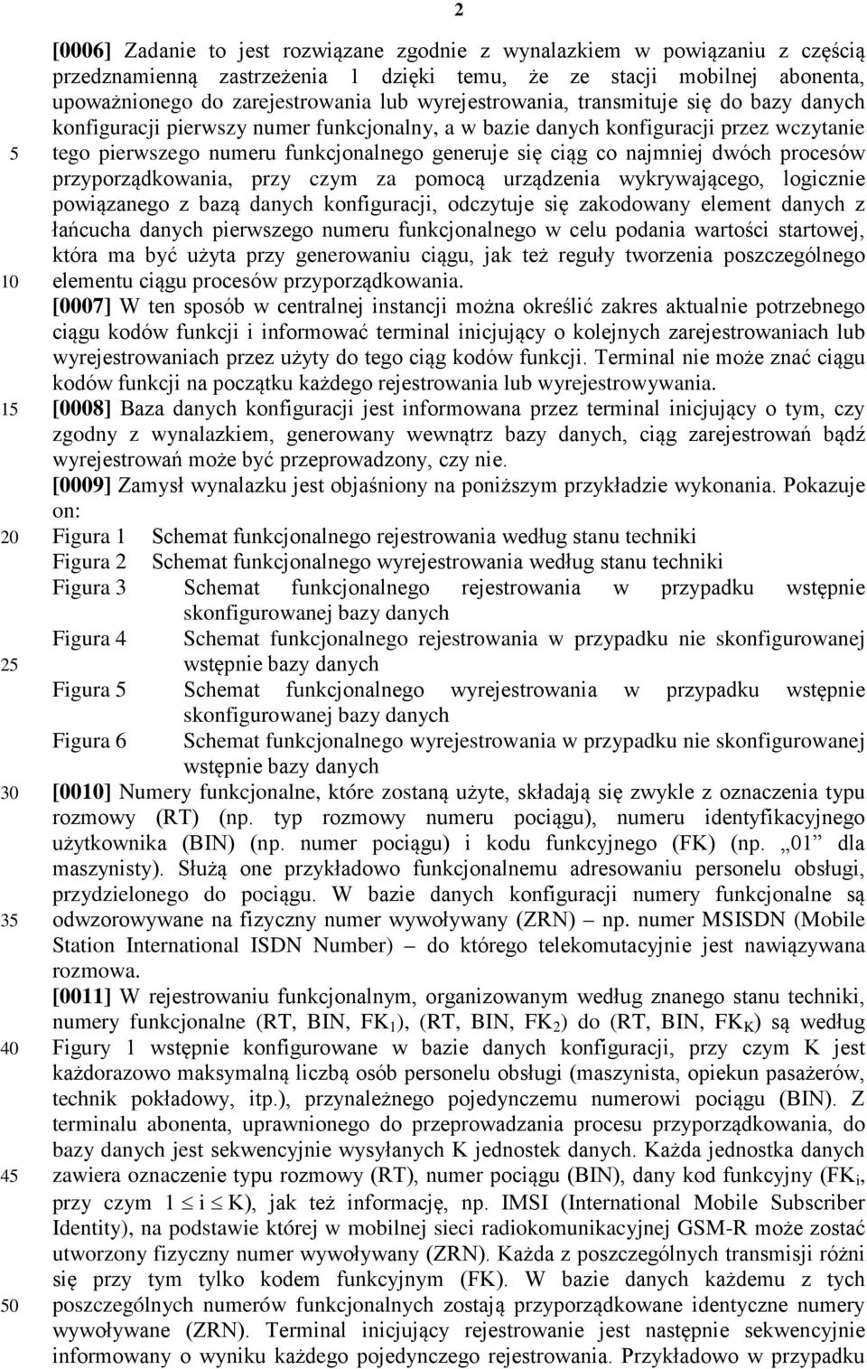 generuje się ciąg co najmniej dwóch procesów przyporządkowania, przy czym za pomocą urządzenia wykrywającego, logicznie powiązanego z bazą danych konfiguracji, odczytuje się zakodowany element danych