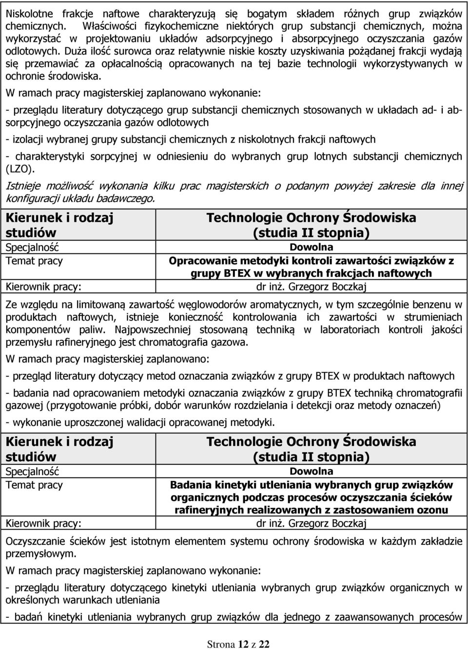 - przeglądu literatury dotyczącego grup substancji chemicznych stosowanych w układach ad- i absorpcyjnego oczyszczania gazów odlotowych - izolacji wybranej grupy substancji chemicznych z niskolotnych