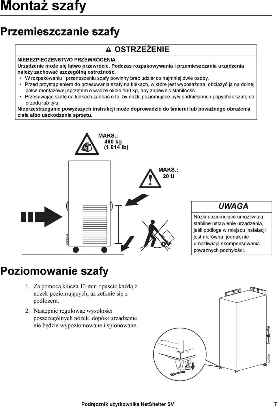 Przed przystąpieniem do przesuwania szafy na kółkach, w które jest wyposażona, obciążyć ją na dolnej półce montażowej sprzętem o wadze około 160 kg, aby zapewnić stabilność.