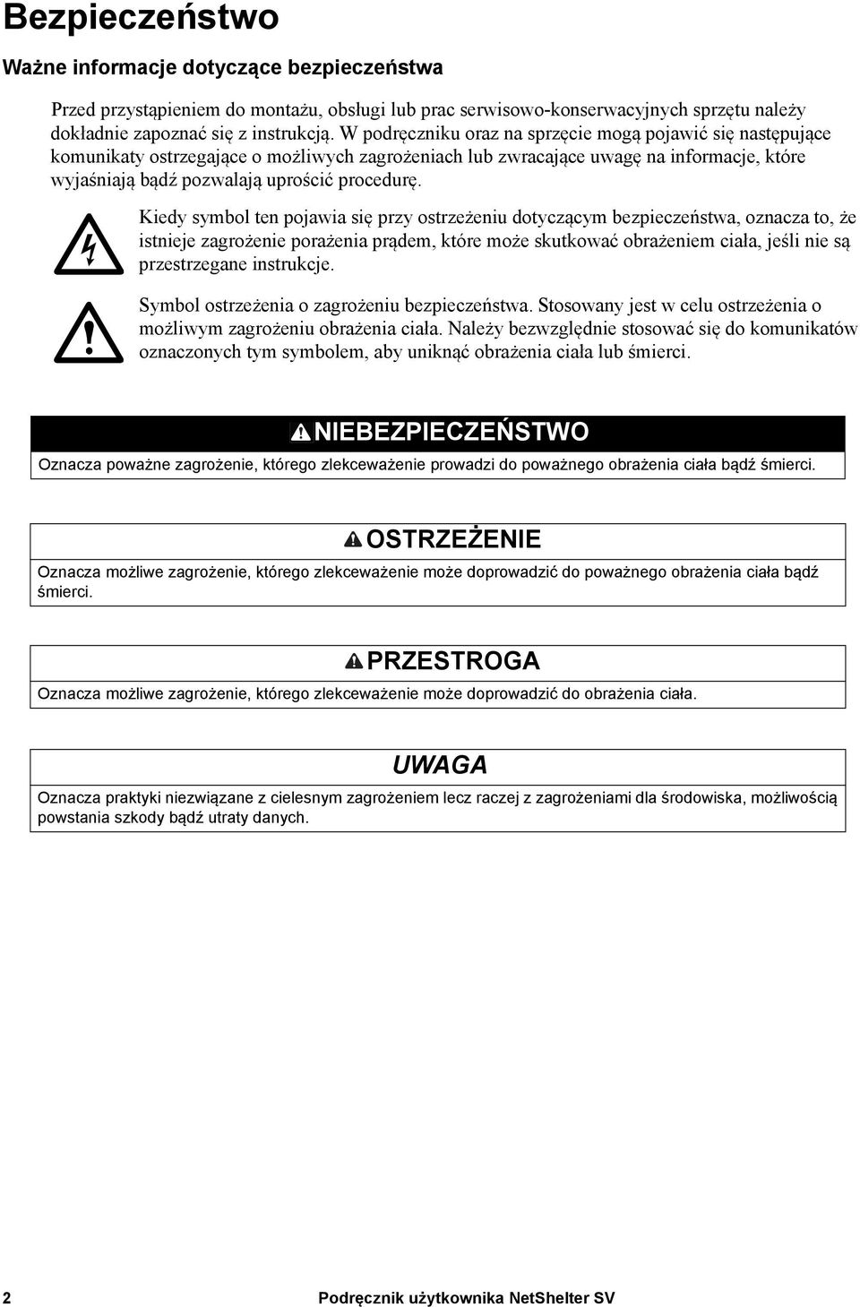 Kiedy symbol ten pojawia się przy ostrzeżeniu dotyczącym bezpieczeństwa, oznacza to, że istnieje zagrożenie porażenia prądem, które może skutkować obrażeniem ciała, jeśli nie są przestrzegane