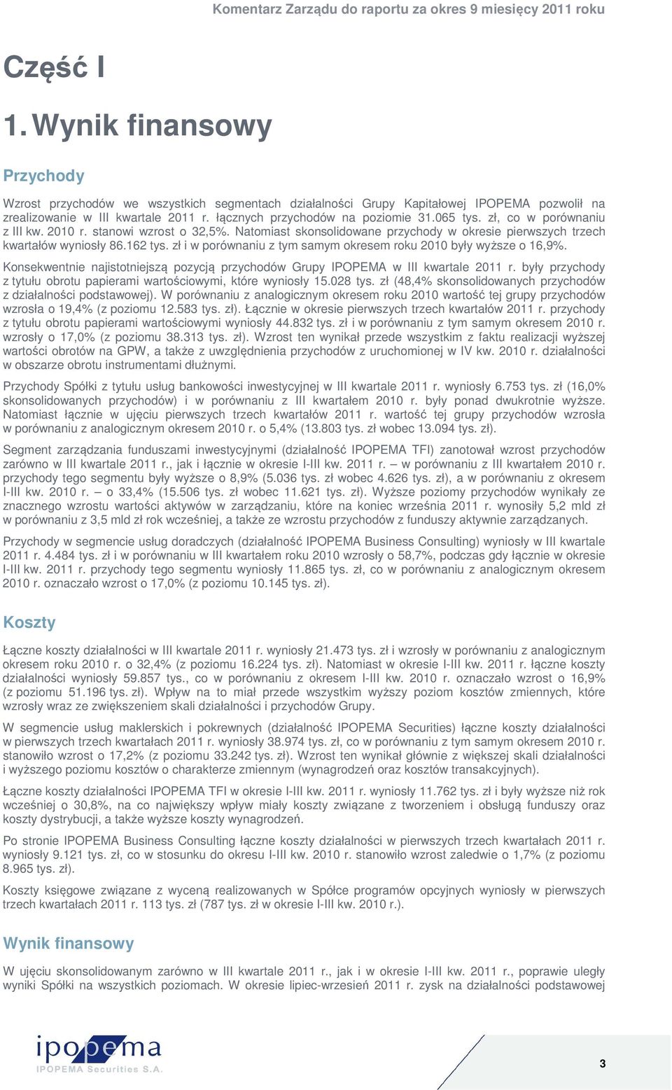 zł i w porównaniu z tym samym okresem roku 2010 były wyższe o 16,9%. Konsekwentnie najistotniejszą pozycją przychodów Grupy IPOPEMA w III kwartale 2011 r.