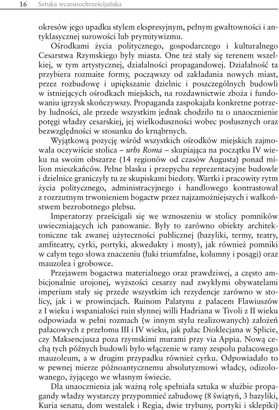 Działalność ta przybiera rozmaite formy, począwszy od zakładania nowych miast, przez rozbudowę i upiększanie dzielnic i poszczególnych budowli w istniejących ośrodkach miejskich, na rozdawnictwie