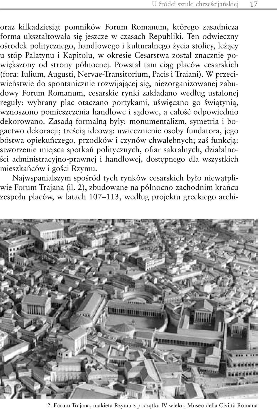 Powstał tam ciąg placów cesarskich (fora: Iulium, Augusti, Nervae-Transitorium, Pacis i Traiani).