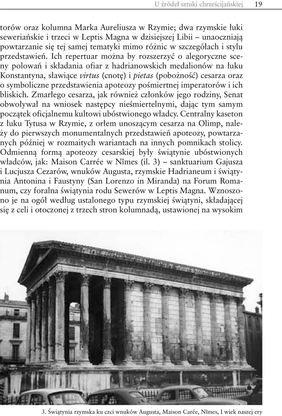 Ich repertuar można by rozszerzyć o alegoryczne sceny polowań i składania ofiar z hadrianowskich medalionów na łuku Konstantyna, sławiące virtus (cnotę) i pietas (pobożność) cesarza oraz o