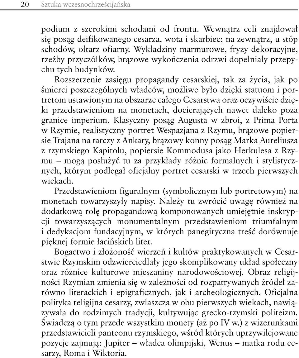 Rozszerzenie zasięgu propagandy cesarskiej, tak za życia, jak po śmierci poszczególnych władców, możliwe było dzięki statuom i portretom ustawionym na obszarze całego Cesarstwa oraz oczywiście dzięki