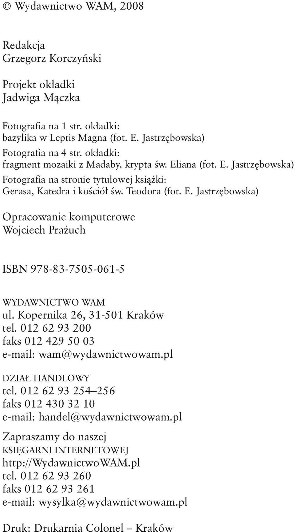 Kopernika 26, 31-501 Kraków tel. 012 62 93 200 faks 012 429 50 03 e-mail: wam@wydawnictwowam.pl DZIAŁ HANDLOWY tel. 012 62 93 254 256 faks 012 430 32 10 e-mail: handel@wydawnictwowam.