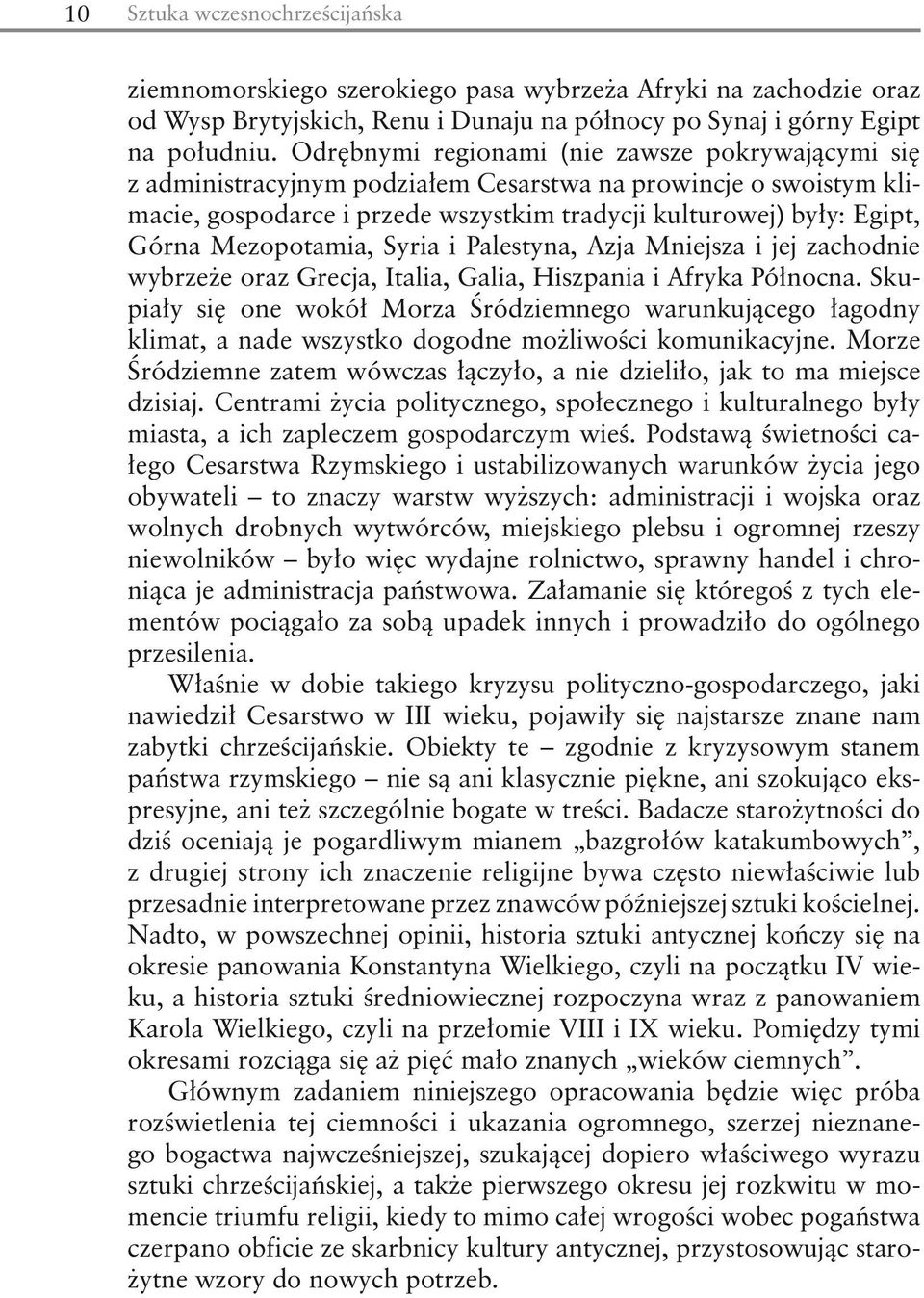 Mezopotamia, Syria i Palestyna, Azja Mniejsza i jej zachodnie wybrzeże oraz Grecja, Italia, Galia, Hiszpania i Afryka Północna.