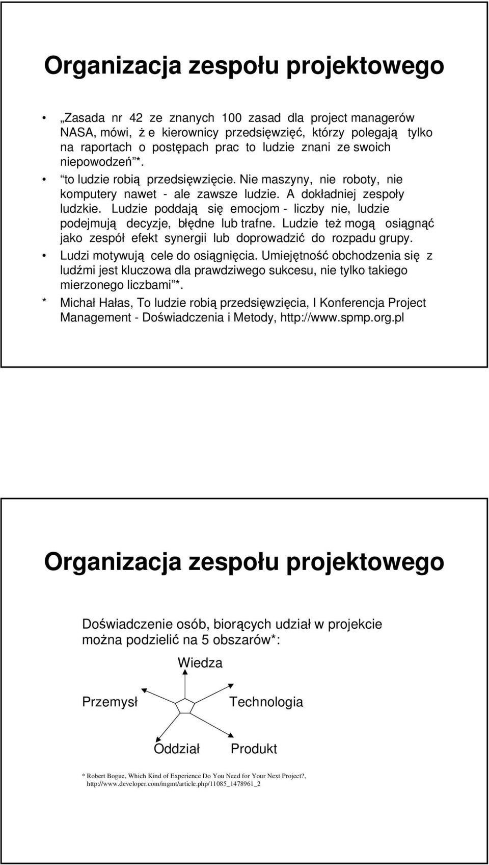 Ludzie poddają się emocjom - liczby nie, ludzie podejmują decyzje, błędne lub trafne. Ludzie też mogą osiągnąć jako zespół efekt synergii lub doprowadzić do rozpadu grupy.