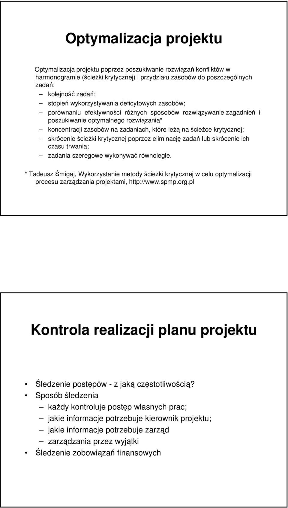 krytycznej; skrócenie ścieżki krytycznej poprzez eliminację zadań lub skrócenie ich czasu trwania; zadania szeregowe wykonywać równolegle.