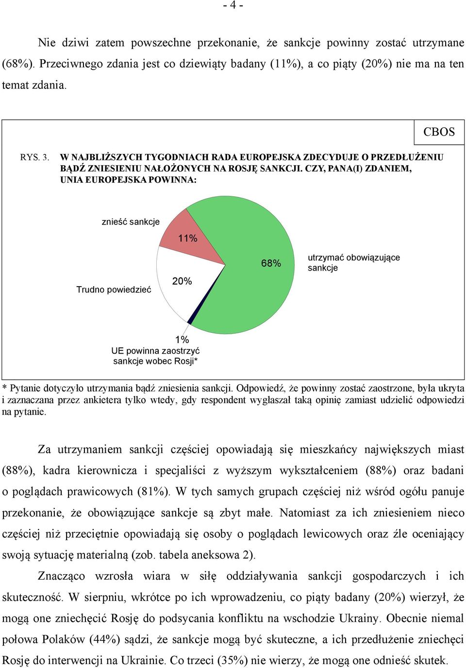 CZY, PANA(I) ZDANIEM, UNIA EUROPEJSKA POWINNA: znieść sankcje 11% Trudno powiedzieć 20% 68% utrzymać obowiązujące sankcje 1% UE powinna zaostrzyć sankcje wobec Rosji* * Pytanie dotyczyło utrzymania