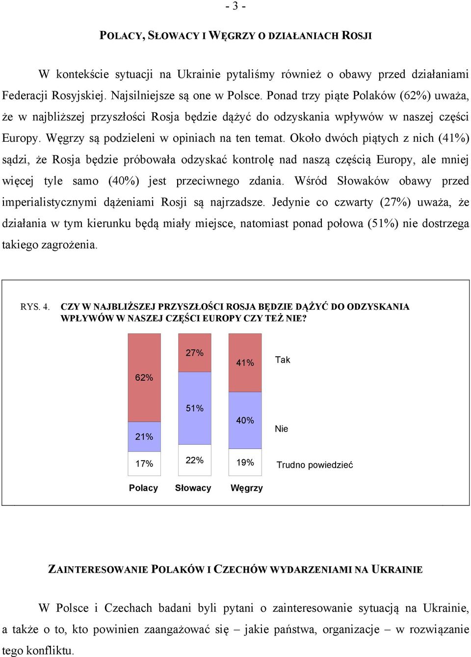 Około dwóch piątych z nich (41%) sądzi, że Rosja będzie próbowała odzyskać kontrolę nad naszą częścią Europy, ale mniej więcej tyle samo (40%) jest przeciwnego zdania.