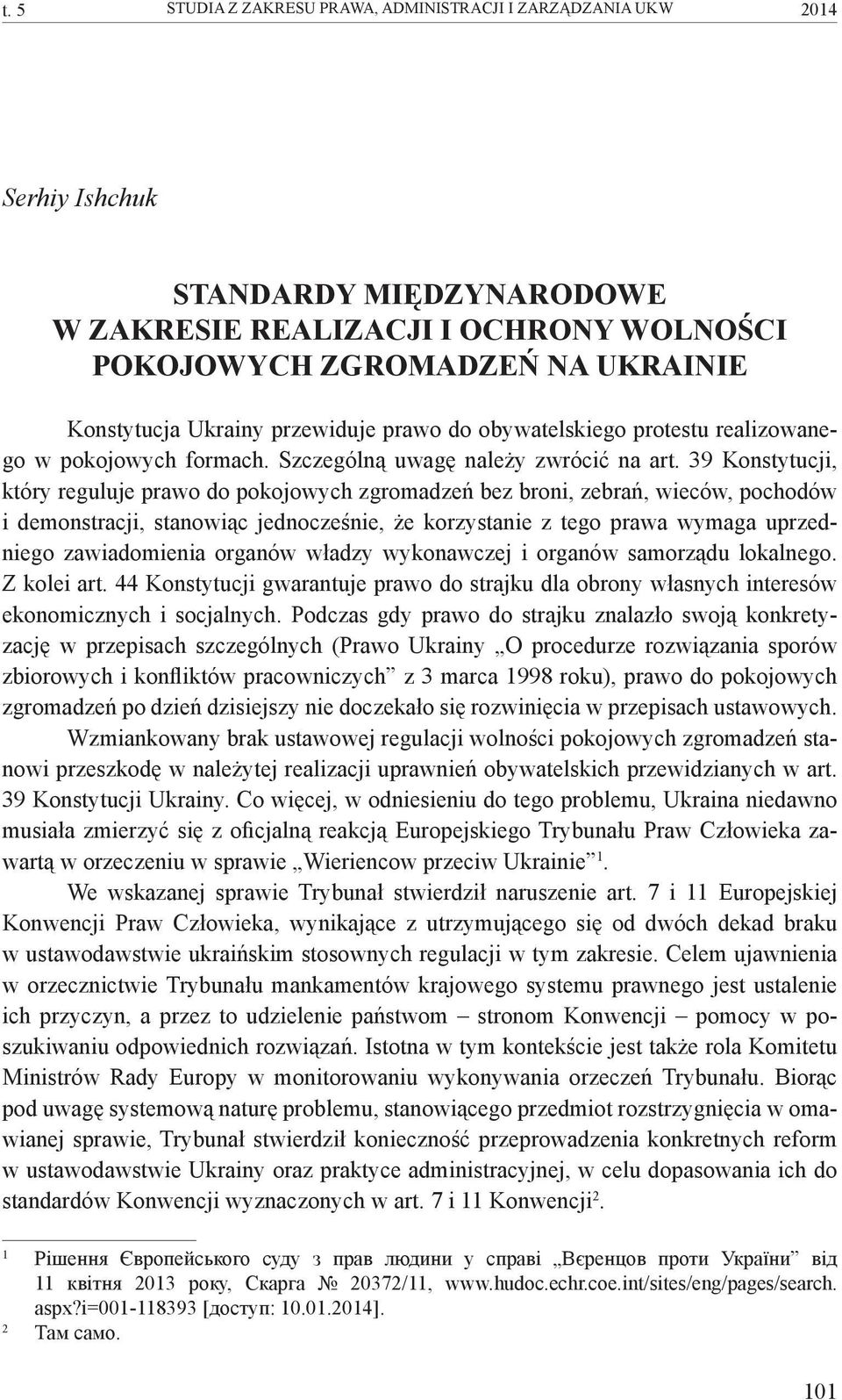 39 Konstytucji, który reguluje prawo do pokojowych zgromadzeń bez broni, zebrań, wieców, pochodów i demonstracji, stanowiąc jednocześnie, że korzystanie z tego prawa wymaga uprzedniego zawiadomienia
