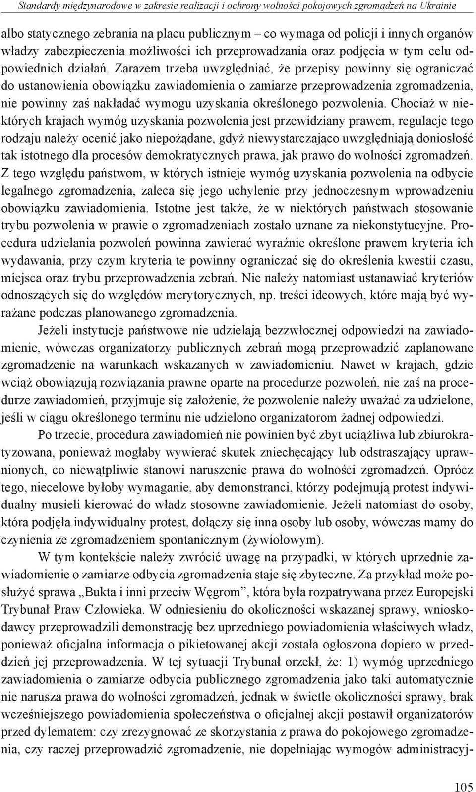 Zarazem trzeba uwzględniać, że przepisy powinny się ograniczać do ustanowienia obowiązku zawiadomienia o zamiarze przeprowadzenia zgromadzenia, nie powinny zaś nakładać wymogu uzyskania określonego
