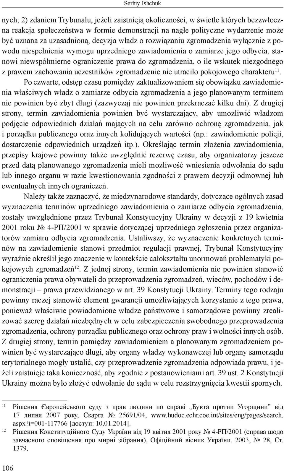 zgromadzenia, o ile wskutek niezgodnego z prawem zachowania uczestników zgromadzenie nie utraciło pokojowego charakteru 11.