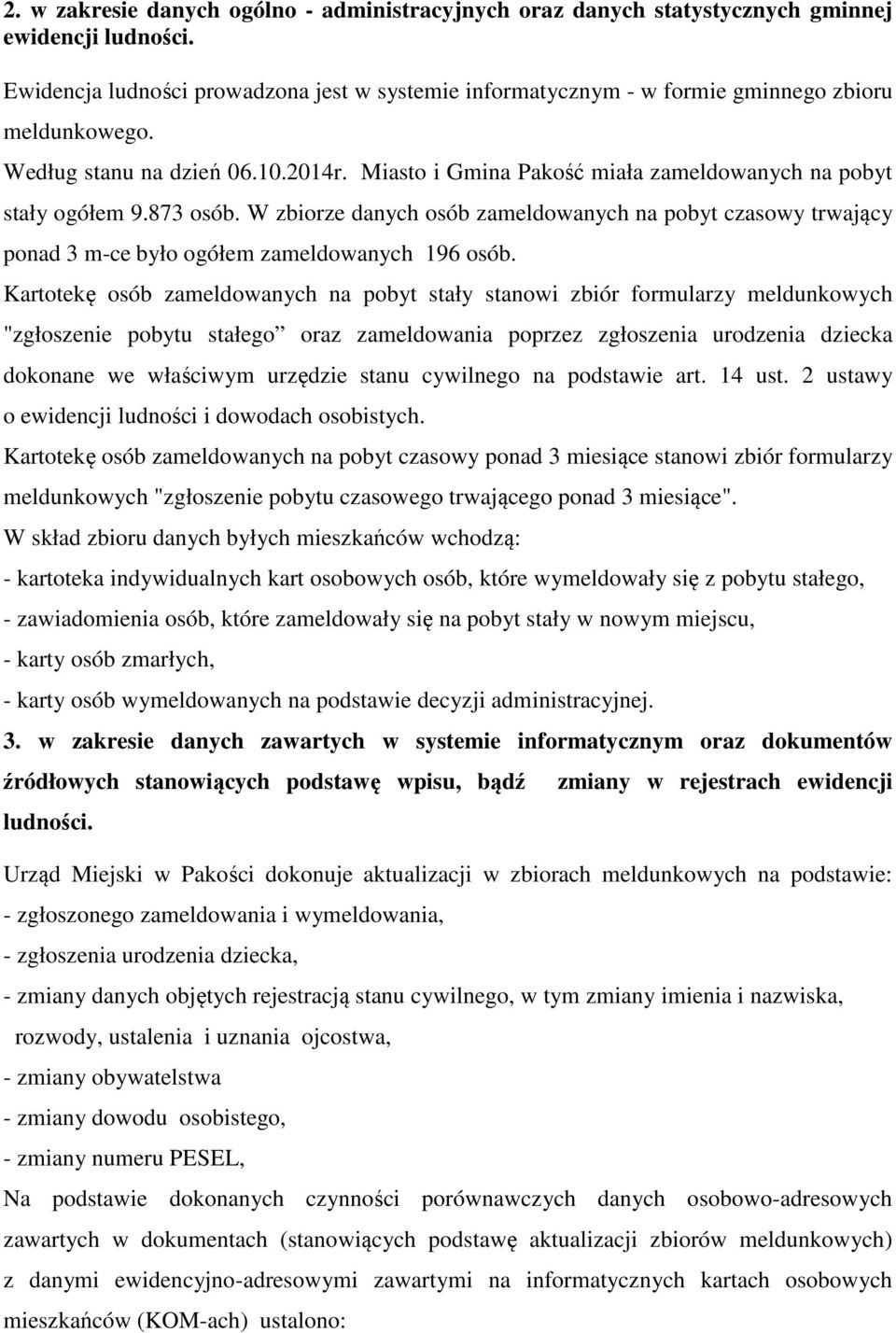 Miasto i Gmina Pakość miała zameldowanych na pobyt stały ogółem 9.873 osób. W zbiorze danych osób zameldowanych na pobyt czasowy trwający ponad 3 m-ce było ogółem zameldowanych 196 osób.