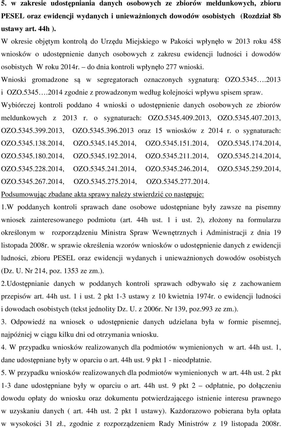 do dnia kontroli wpłynęło 277 wnioski. Wnioski gromadzone są w segregatorach oznaczonych sygnaturą: OZO.5345.2013 i OZO.5345.2014 zgodnie z prowadzonym według kolejności wpływu spisem spraw.