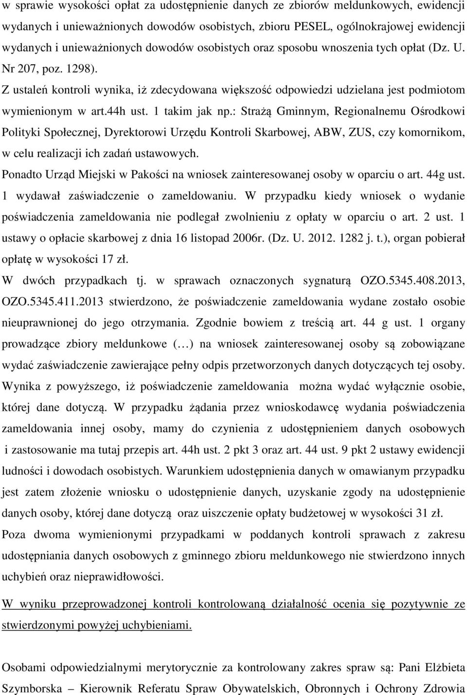 1 takim jak np.: Strażą Gminnym, Regionalnemu Ośrodkowi Polityki Społecznej, Dyrektorowi Urzędu Kontroli Skarbowej, ABW, ZUS, czy komornikom, w celu realizacji ich zadań ustawowych.