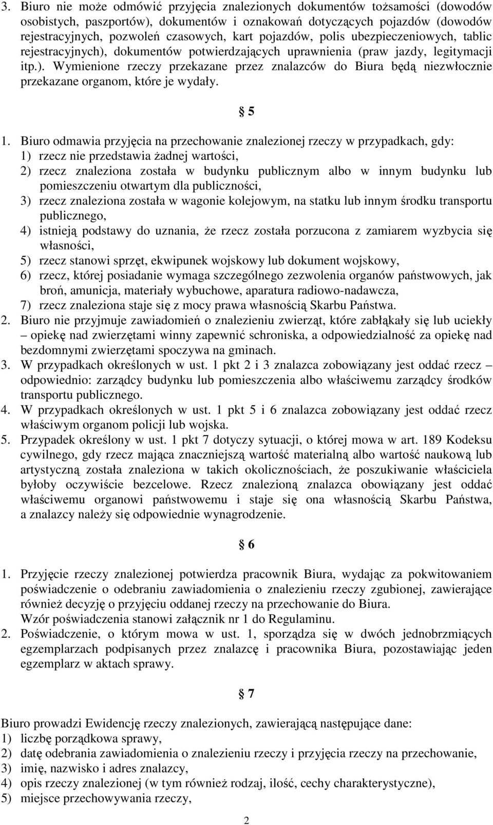 5 1. Biuro odmawia przyjęcia na przechowanie znalezionej rzeczy w przypadkach, gdy: 1) rzecz nie przedstawia Ŝadnej wartości, 2) rzecz znaleziona została w budynku publicznym albo w innym budynku lub