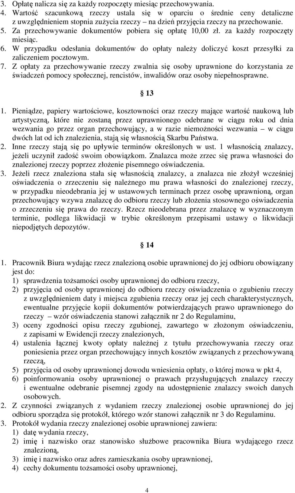 Za przechowywanie dokumentów pobiera się opłatę 10,00 zł. za kaŝdy rozpoczęty miesiąc. 6. W przypadku odesłania dokumentów do opłaty naleŝy doliczyć koszt przesyłki za zaliczeniem pocztowym. 7.