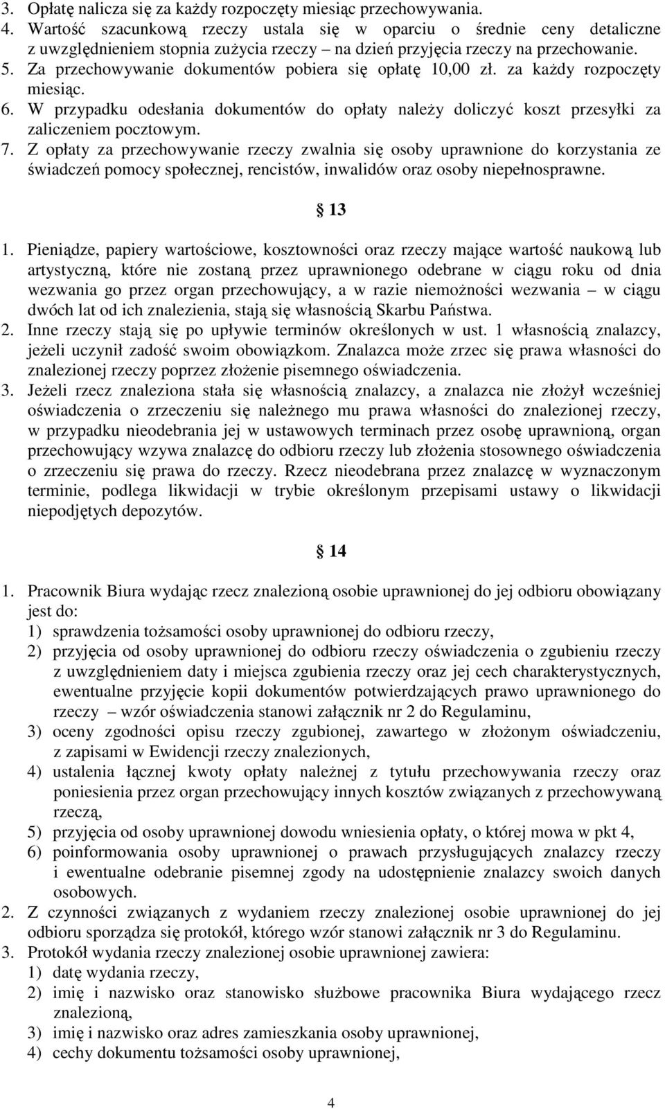 Za przechowywanie dokumentów pobiera się opłatę 10,00 zł. za kaŝdy rozpoczęty miesiąc. 6. W przypadku odesłania dokumentów do opłaty naleŝy doliczyć koszt przesyłki za zaliczeniem pocztowym. 7.